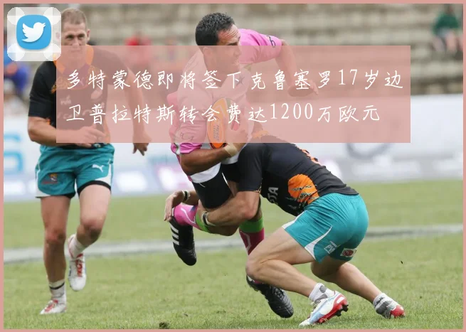 多特蒙德即将签下克鲁塞罗17岁边卫普拉特斯转会费达1200万欧元