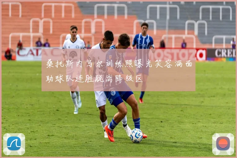 桑托斯内马尔训练照曝光笑容满面助球队连胜脱离降级区